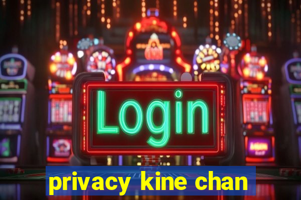 privacy kine chan